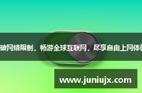 突破网络限制，畅游全球互联网，尽享自由上网体验！